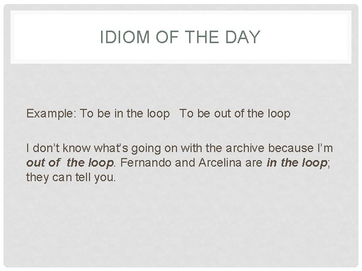 IDIOM OF THE DAY Example: To be in the loop To be out of