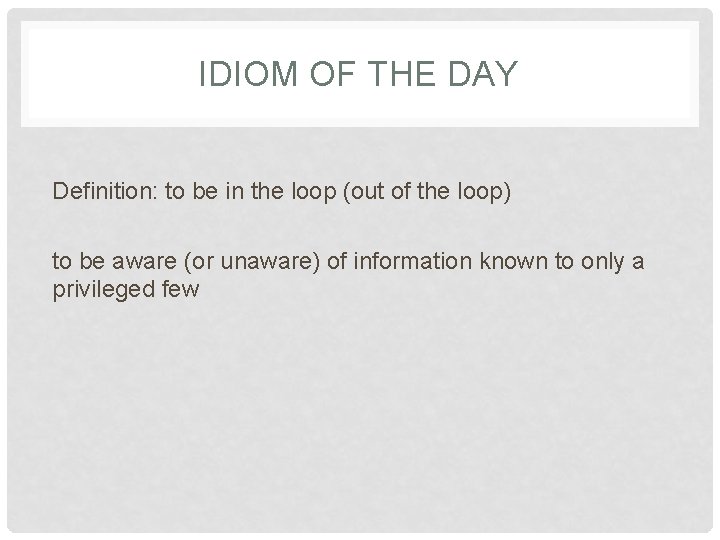 IDIOM OF THE DAY Definition: to be in the loop (out of the loop)