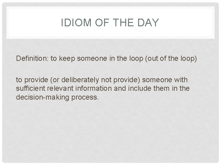 IDIOM OF THE DAY Definition: to keep someone in the loop (out of the