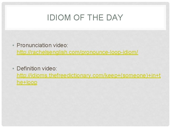 IDIOM OF THE DAY • Pronunciation video: http: //rachelsenglish. com/pronounce-loop-idiom/ • Definition video: http: