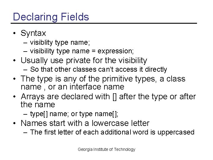 Declaring Fields • Syntax – visiblity type name; – visibility type name = expression;
