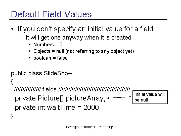 Default Field Values • If you don’t specify an initial value for a field