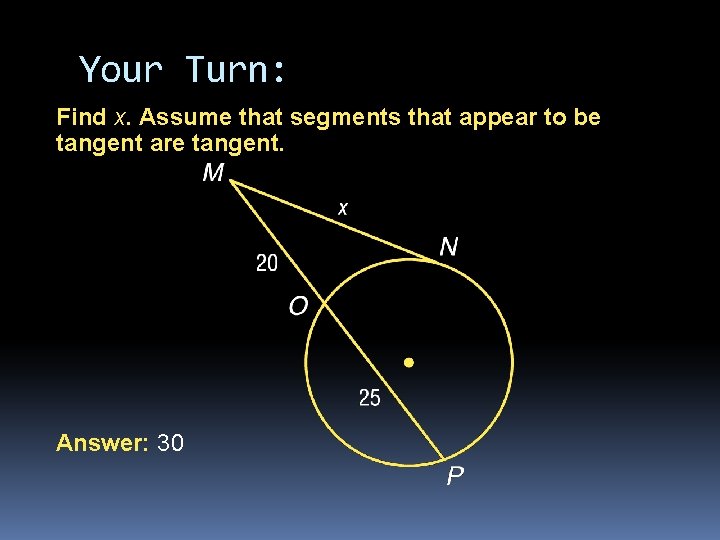 Your Turn: Find x. Assume that segments that appear to be tangent are tangent. Your Turn: Find x. Assume that segments that appear to be tangent are tangent.