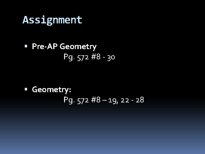 Assignment Pre-AP Geometry Pg. 572 #8 - 30 Geometry: Pg. 572 #8 – 19, Assignment Pre-AP Geometry Pg. 572 #8 - 30 Geometry: Pg. 572 #8 – 19,
