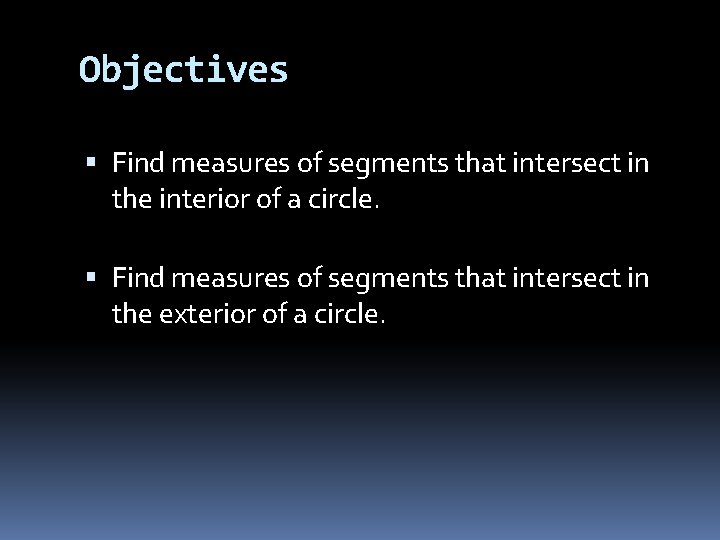 Objectives Find measures of segments that intersect in the interior of a circle. Find Objectives Find measures of segments that intersect in the interior of a circle. Find