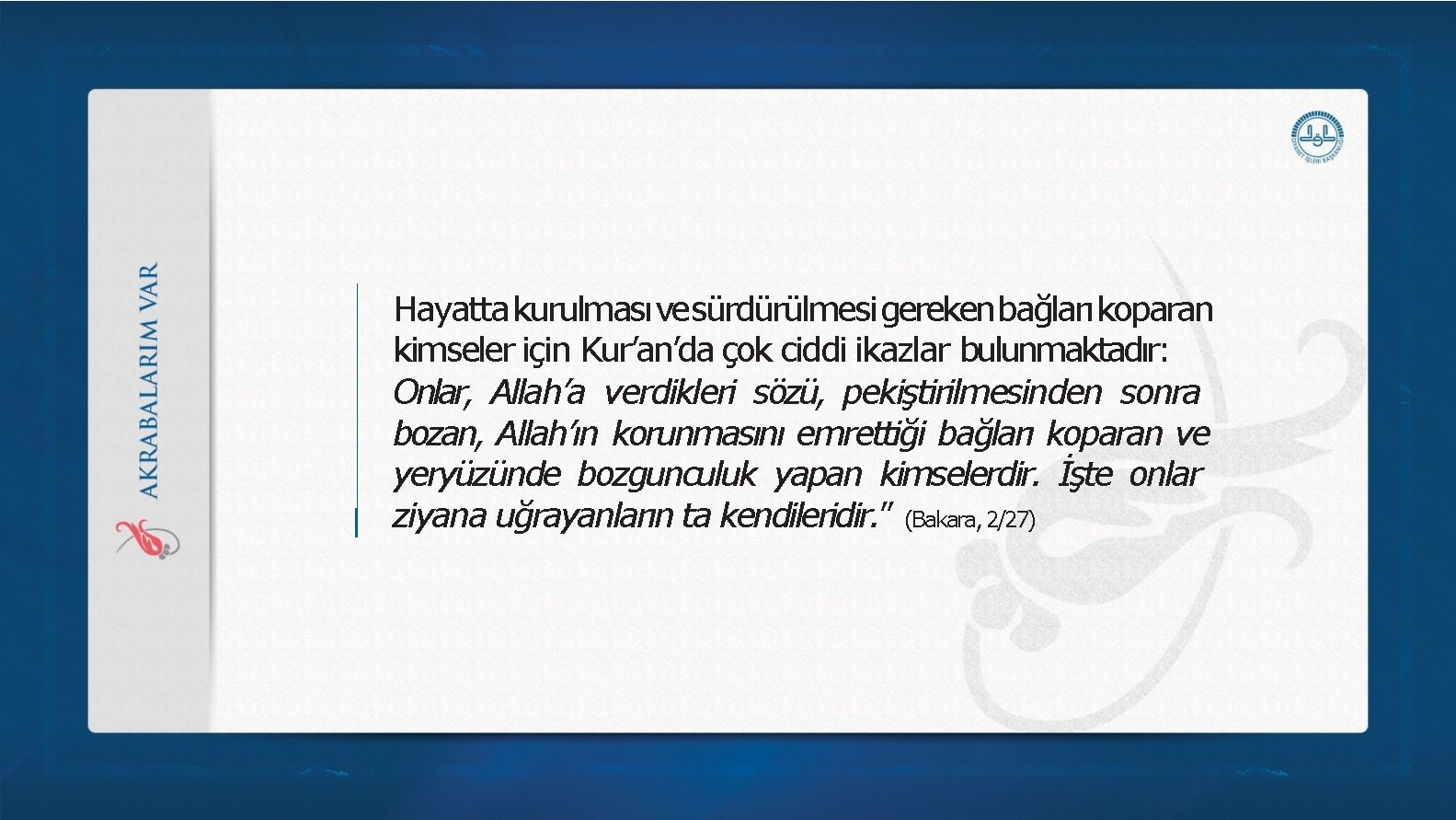 Hayatta kurulması vesürdürülmesi gerekenbağları koparan kimseler için Kur’an’da çok ciddi ikazlar bulunmaktadır: Onlar, Allah’a Hayatta kurulması vesürdürülmesi gerekenbağları koparan kimseler için Kur’an’da çok ciddi ikazlar bulunmaktadır: Onlar, Allah’a