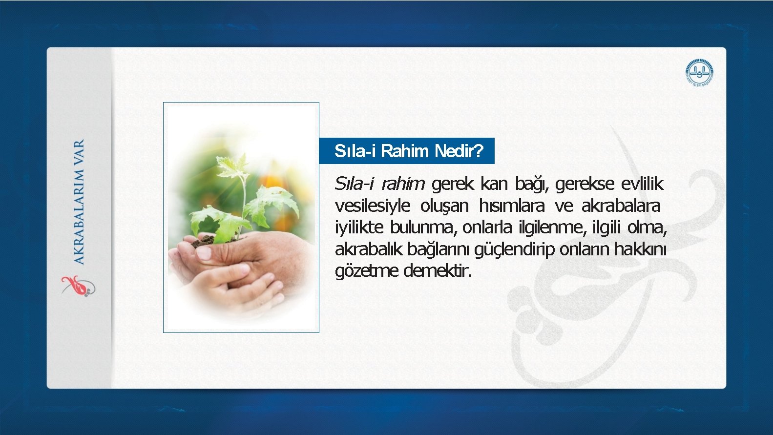 Sıla-i Rahim Nedir? Sıla-i rahim gerek kan bağı, gerekse evlilik vesilesiyle oluşan hısımlara ve Sıla-i Rahim Nedir? Sıla-i rahim gerek kan bağı, gerekse evlilik vesilesiyle oluşan hısımlara ve