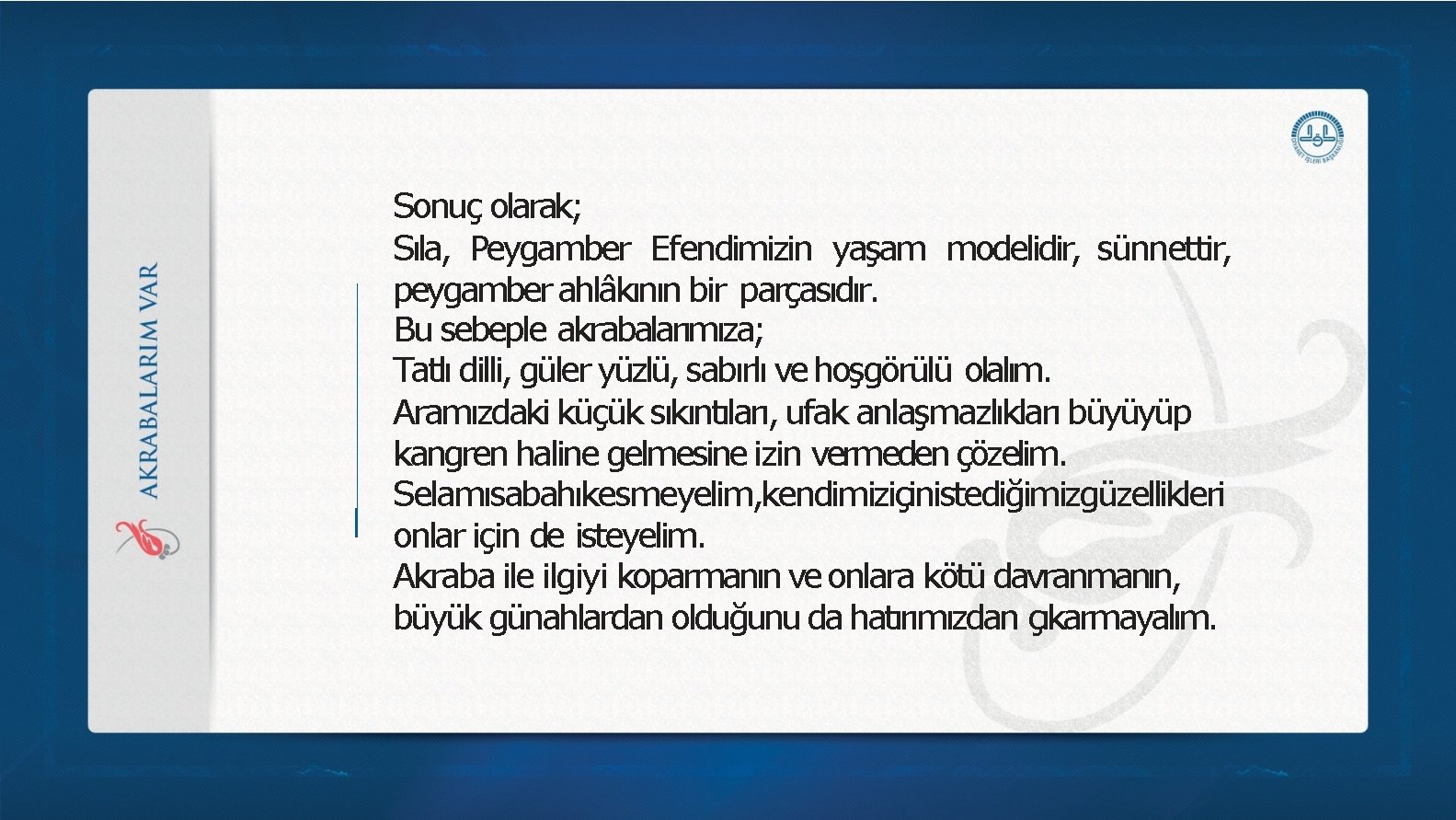 Sonuç olarak; Sıla, Peygamber Efendimizin yaşam modelidir, sünnettir, peygamber ahlâkının bir parçasıdır. Bu sebeple Sonuç olarak; Sıla, Peygamber Efendimizin yaşam modelidir, sünnettir, peygamber ahlâkının bir parçasıdır. Bu sebeple