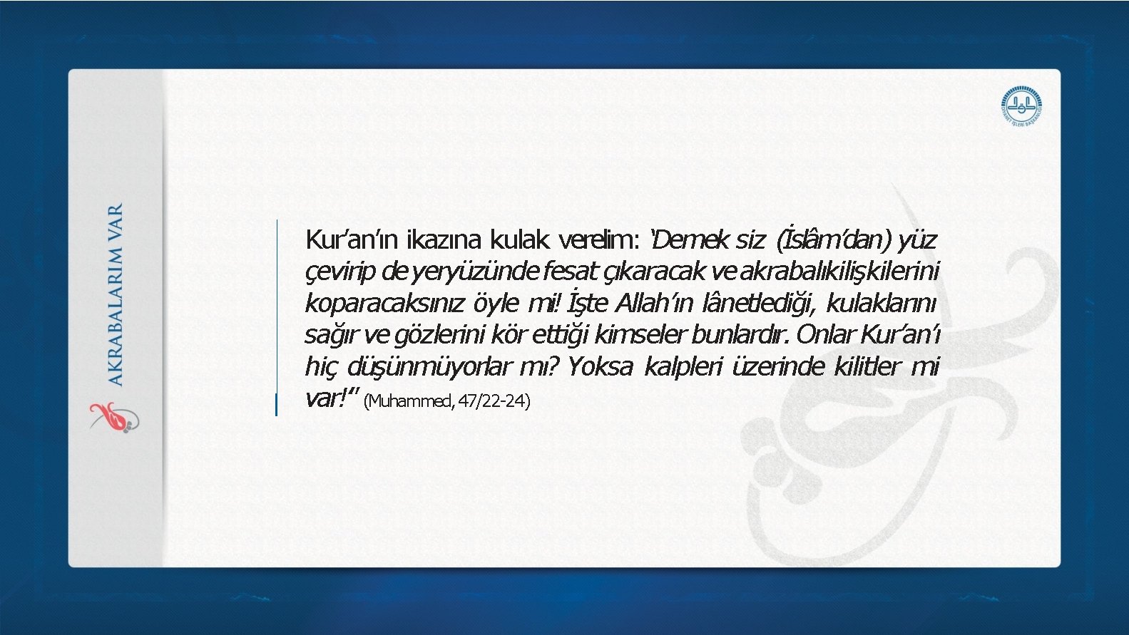 Kur’an’ın ikazına kulak verelim: ‘Demek siz (İslâm’dan) yüz çevirip de yeryüzünde fesat çıkaracak ve Kur’an’ın ikazına kulak verelim: ‘Demek siz (İslâm’dan) yüz çevirip de yeryüzünde fesat çıkaracak ve