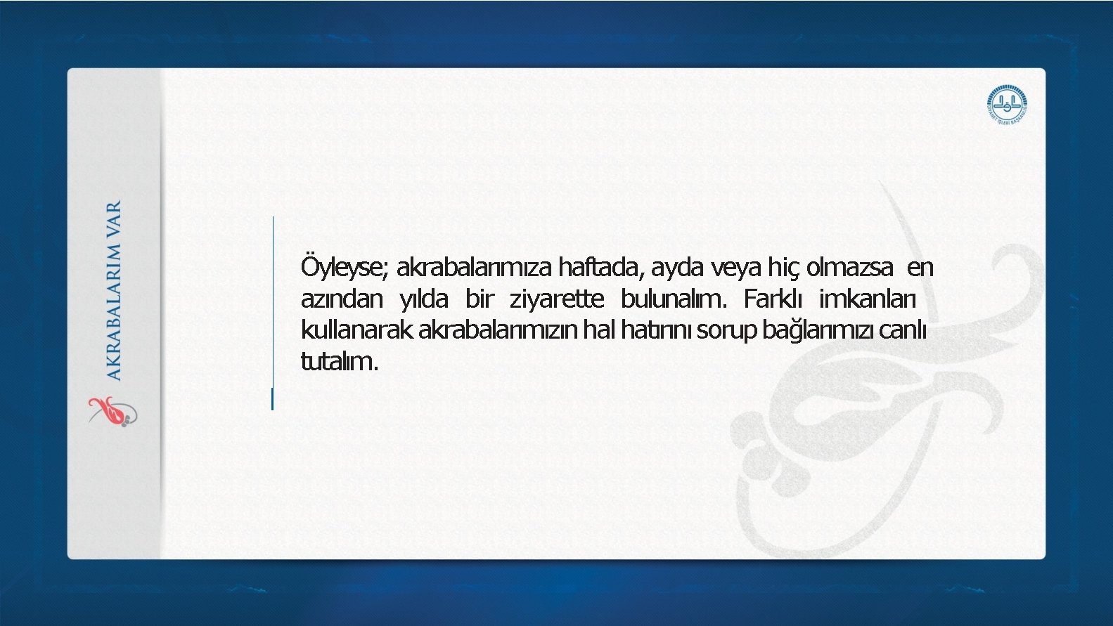 Öyleyse; akrabalarımıza haftada, ayda veya hiç olmazsa en azından yılda bir ziyarette bulunalım. Farklı Öyleyse; akrabalarımıza haftada, ayda veya hiç olmazsa en azından yılda bir ziyarette bulunalım. Farklı