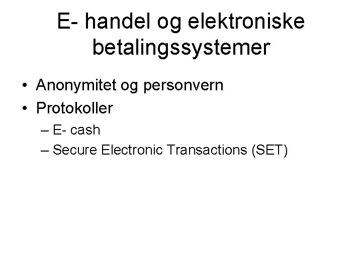 E- handel og elektroniske betalingssystemer • Anonymitet og personvern • Protokoller – E- cash