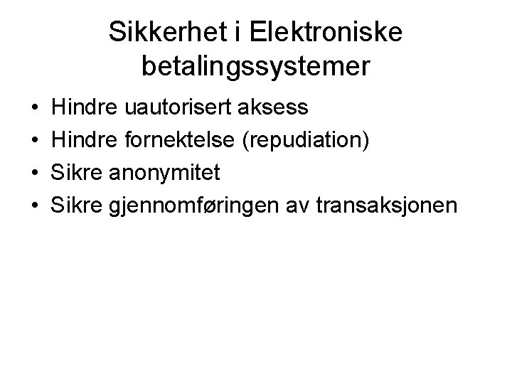 Sikkerhet i Elektroniske betalingssystemer • • Hindre uautorisert aksess Hindre fornektelse (repudiation) Sikre anonymitet