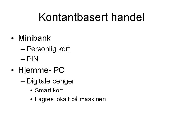 Kontantbasert handel • Minibank – Personlig kort – PIN • Hjemme- PC – Digitale