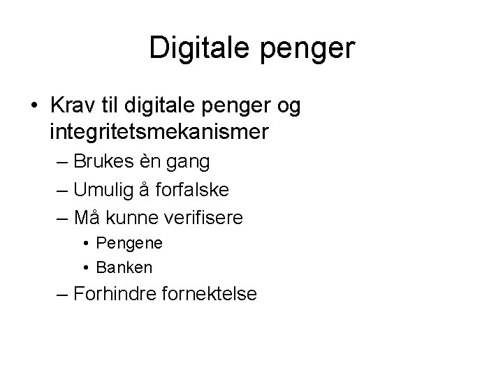 Digitale penger • Krav til digitale penger og integritetsmekanismer – Brukes èn gang –