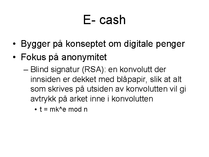 E- cash • Bygger på konseptet om digitale penger • Fokus på anonymitet –