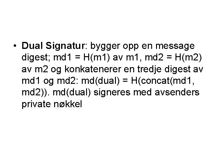  • Dual Signatur: bygger opp en message digest; md 1 = H(m 1)