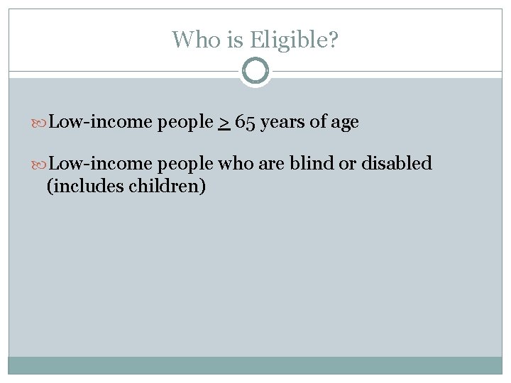 Who is Eligible? Low-income people > 65 years of age Low-income people who are