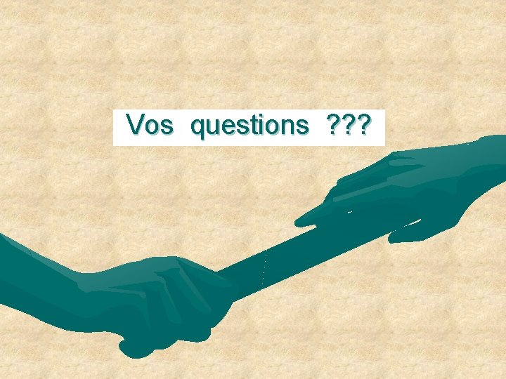 Vos questions ? ? ? 