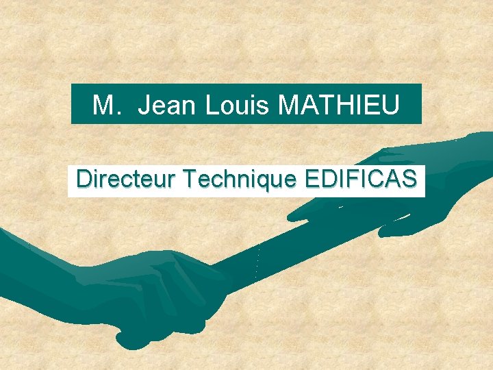 M. Jean Louis MATHIEU Directeur Technique EDIFICAS 