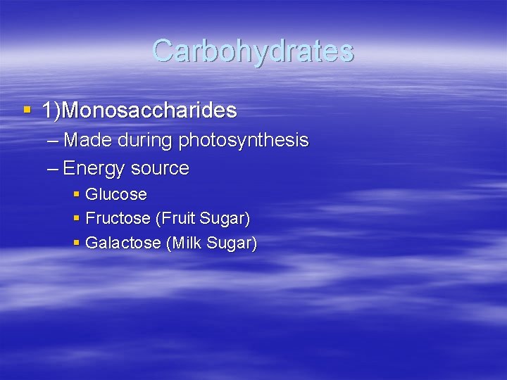Carbohydrates § 1)Monosaccharides – Made during photosynthesis – Energy source § Glucose § Fructose