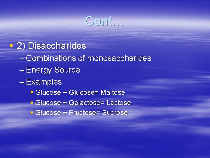 Cont… § 2) Disaccharides – Combinations of monosaccharides – Energy Source – Examples §