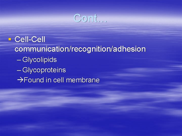 Cont… § Cell-Cell communication/recognition/adhesion – Glycolipids – Glycoproteins Found in cell membrane 