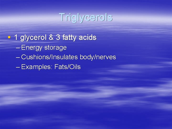 Triglycerols § 1 glycerol & 3 fatty acids – Energy storage – Cushions/Insulates body/nerves