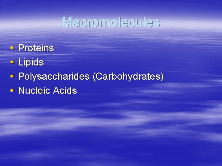 Macromolecules § § Proteins Lipids Polysaccharides (Carbohydrates) Nucleic Acids 