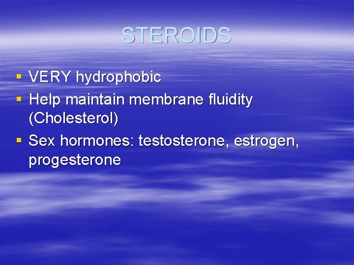STEROIDS § VERY hydrophobic § Help maintain membrane fluidity (Cholesterol) § Sex hormones: testosterone,