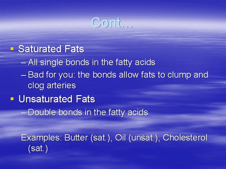 Cont… § Saturated Fats – All single bonds in the fatty acids – Bad
