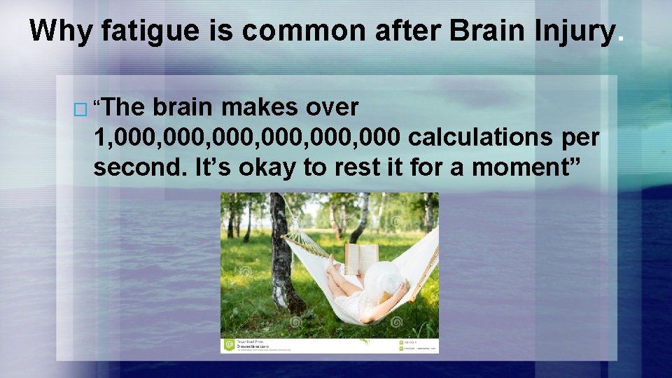 Why fatigue is common after Brain Injury. � “The brain makes over 1, 000,