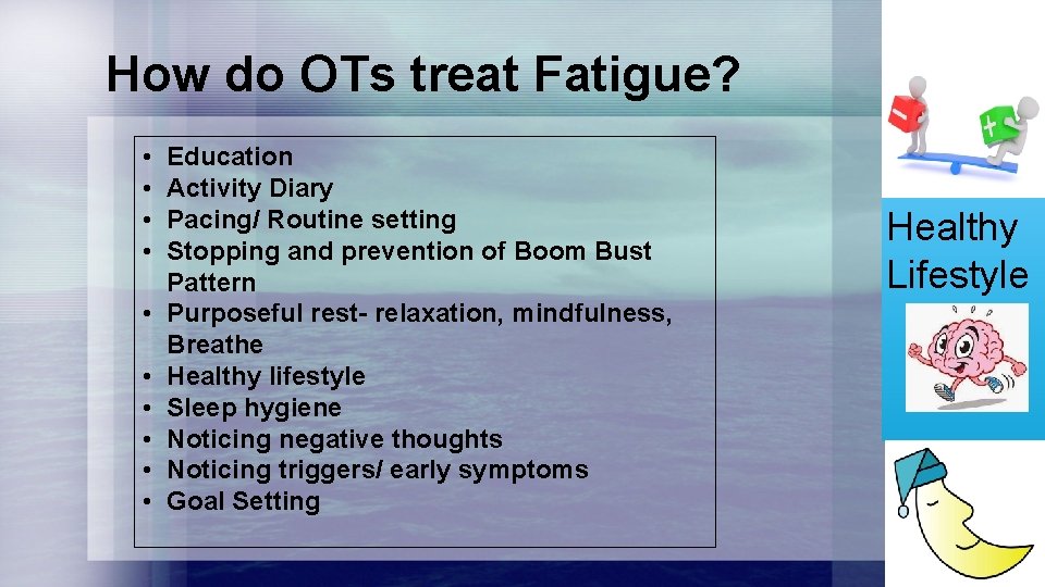 How do OTs treat Fatigue? • • • Education Activity Diary Pacing/ Routine setting