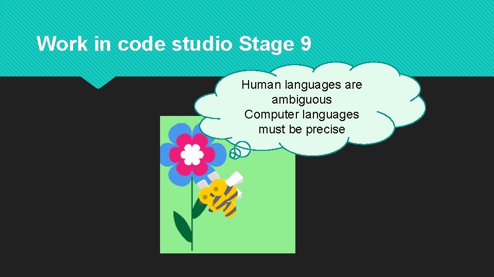 Work in code studio Stage 9 Human languages are ambiguous Computer languages must be