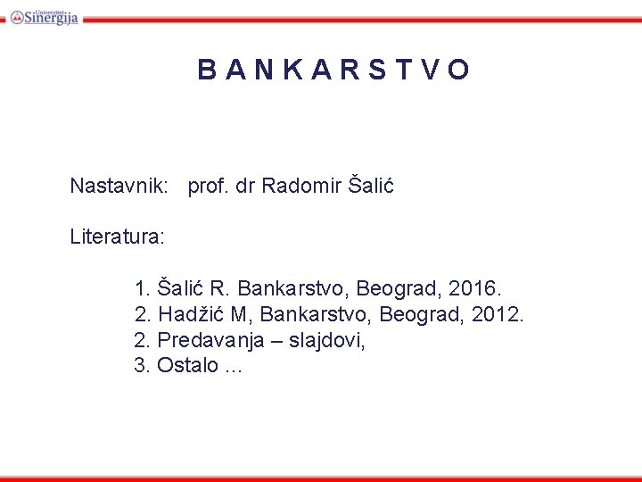 BANKARSTVO Nastavnik: prof. dr Radomir Šalić Literatura: 1. Šalić R. Bankarstvo, Beograd, 2016. 2.