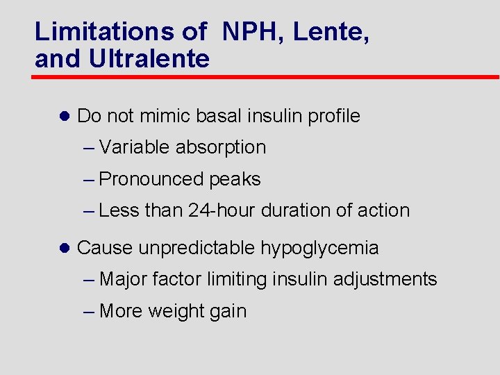 Limitations of NPH, Lente, and Ultralente l Do not mimic basal insulin profile –
