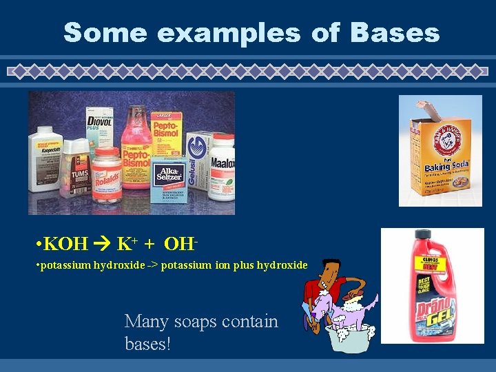 Some examples of Bases • KOH K+ + OH • potassium hydroxide -> potassium