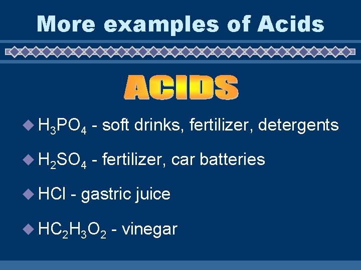 More examples of Acids u H 3 PO 4 - soft drinks, fertilizer, detergents
