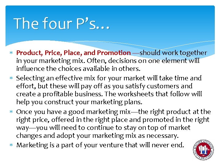 The four P’s… Product, Price, Place, and Promotion —should work together in your marketing