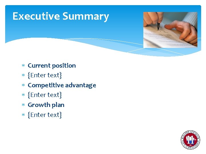 Executive Summary Current position {Enter text} Competitive advantage {Enter text} Growth plan {Enter text}