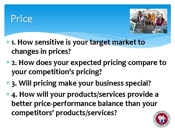 Price 1. How sensitive is your target market to changes in prices? 2. How