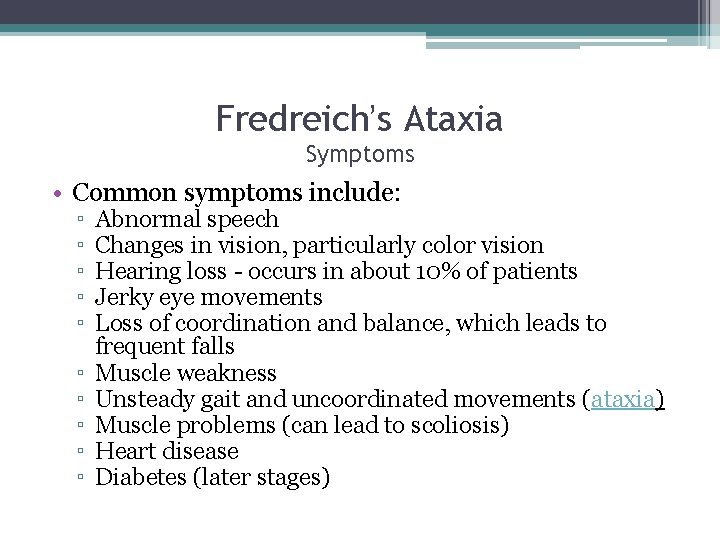 Fredreich’s Ataxia Symptoms • Common symptoms include: ▫ ▫ ▫ ▫ ▫ Abnormal speech