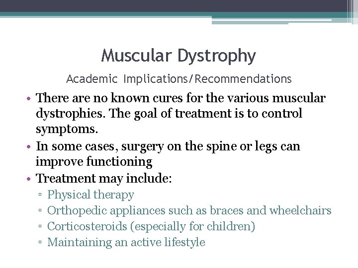 Muscular Dystrophy Academic Implications/Recommendations • There are no known cures for the various muscular
