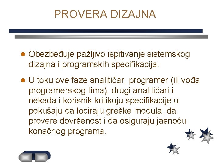 PROVERA DIZAJNA l Obezbeđuje pažljivo ispitivanje sistemskog dizajna i programskih specifikacija. l U toku