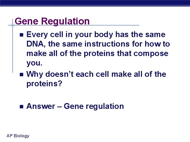 Gene Regulation n Every cell in your body has the same DNA, the same