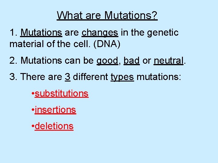 What are Mutations? 1. Mutations are changes in the genetic material of the cell.