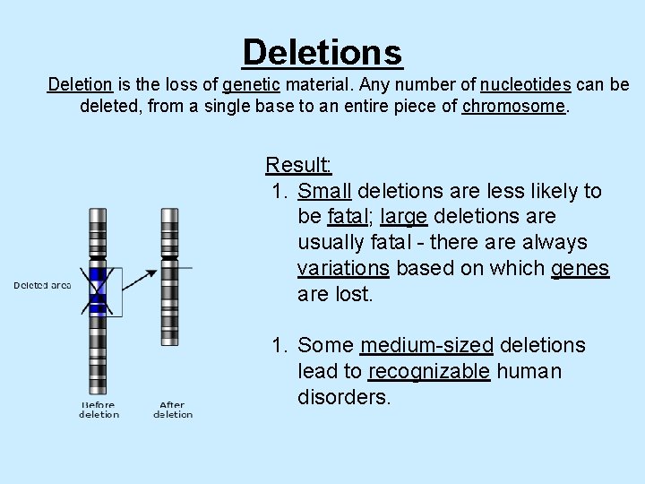 Deletions Deletion is the loss of genetic material. Any number of nucleotides can be