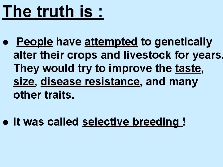 The truth is : ● People have attempted to genetically alter their crops and