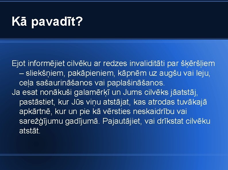 Kā pavadīt? Ejot informējiet cilvēku ar redzes invaliditāti par šķēršļiem – sliekšņiem, pakāpieniem, kāpnēm