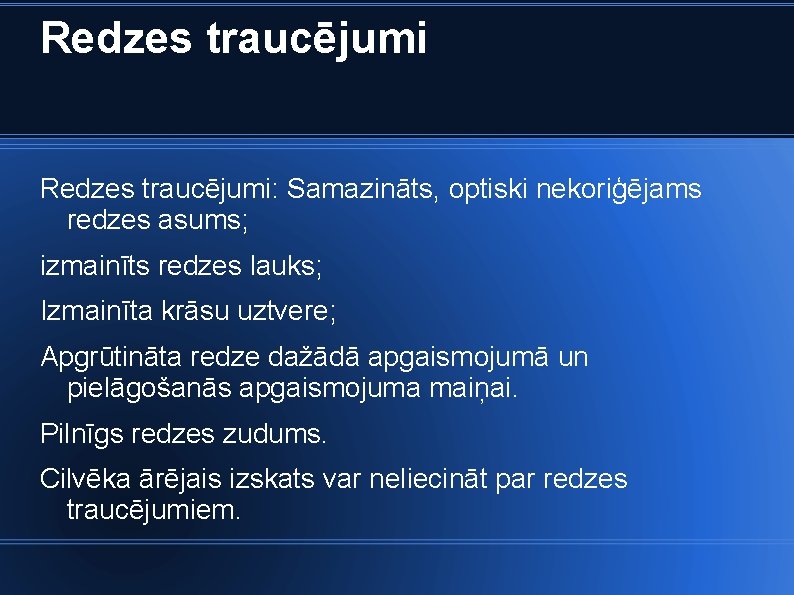 Redzes traucējumi: Samazināts, optiski nekoriģējams redzes asums; izmainīts redzes lauks; Izmainīta krāsu uztvere; Apgrūtināta