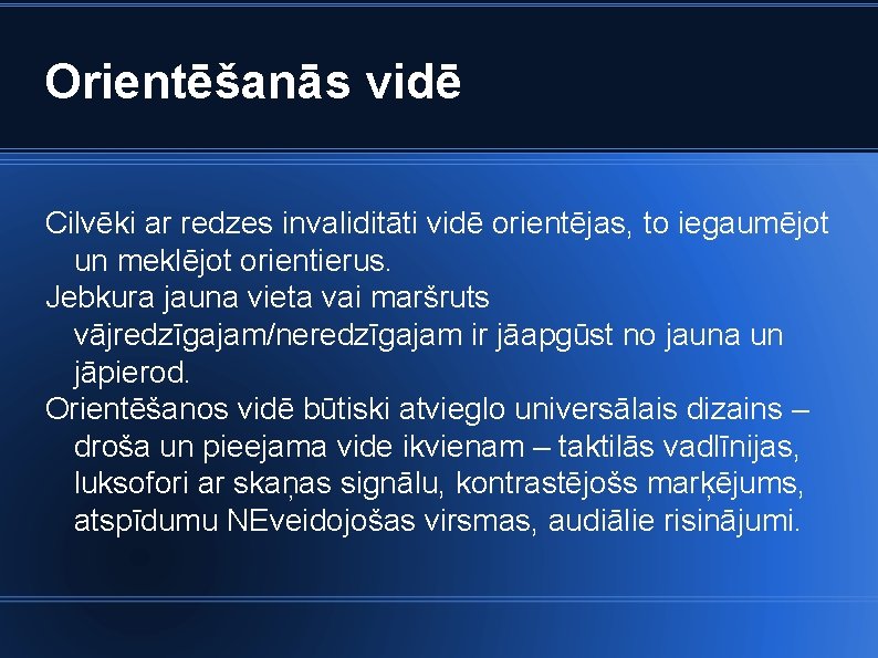 Orientēšanās vidē Cilvēki ar redzes invaliditāti vidē orientējas, to iegaumējot un meklējot orientierus. Jebkura